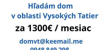 Hľadám dom za ~1300€|mesiac na dlhodoby prenajom v Tatrach